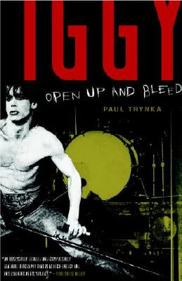Iggy Pop: Open Up and Bleed: A Biography by Trynka, Paul