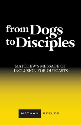 From Dogs to Disciples: Matthew's Message of Inclusion for Outcasts Paperback Deward Publishing