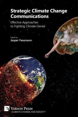 Strategic Climate Change Communications: Effective Approaches to Fighting Climate Denial Paperback Vernon Press