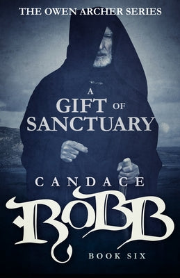 A Gift of Sanctuary: The Owen Archer Series - Book Six by Robb, Candace