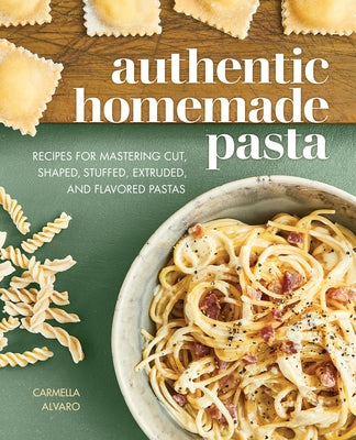 Authentic Homemade Pasta: Recipes for Mastering Cut, Shaped, Stuffed, Extruded, and Flavored Pastas Rockridge Press