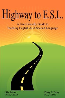 Highway to E.S.L.: A User-Friendly Guide to Teaching English as a Second Language by Dang, B. a. Tesol Pinky y.