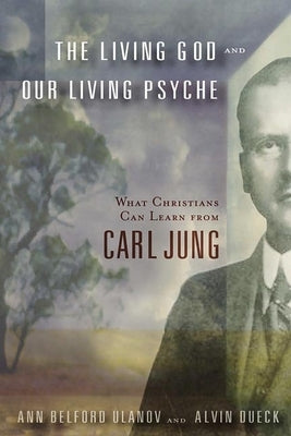 The Living God and Our Living Psyche: What Christians Can Learn from Carl Jung by Ulanov, Ann Belford