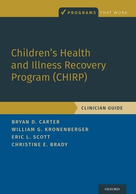 Children's Health and Illness Recovery Program (Chirp): Clinician Guide by Carter, Bryan D.