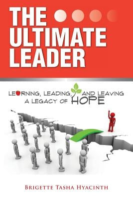 The Ultimate Leader: Learning, Leading and Leaving a Legacy of Hope Paperback Brigette Hyacinth