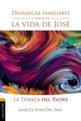 Dinámicas Familiares a Través de la Vida de José: La Túnica del Padre by Ponton, Marcel