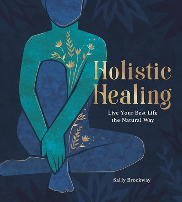 Holistic Healing: Live Your Best Life the Natural Way by Brockway, Sally