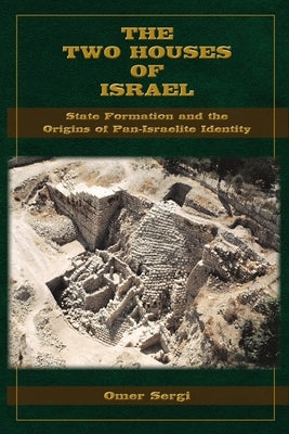 The Two Houses of Israel: State Formation and the Origins of Pan-Israelite Identity Paperback SBL Press
