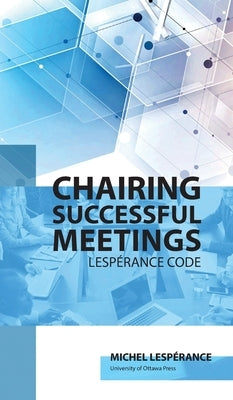 Chairing Successful Meetings: Code Lespérance by Lespérance, Michel