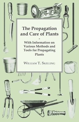 The Propagation and Care of Plants - With Information on Various Methods and Tools for Propagating Plants Paperback Delany Press