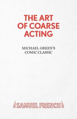 The Art of Coarse Acting by Green, Michael Canon