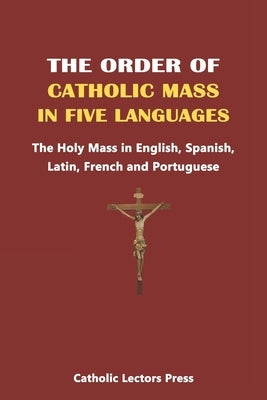 The Order of Catholic Mass in Five Languages: The Holy Mass in English, Spanish, Latin, French and Portuguese Paperback Independently Published