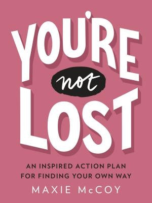 You're Not Lost: An Inspired Action Plan for Finding Your Own Way by McCoy, Maxie