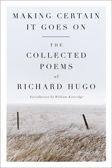 Making Certain It Goes on: The Collected Poems of Richard Hugo Paperback W. W. Norton & Company