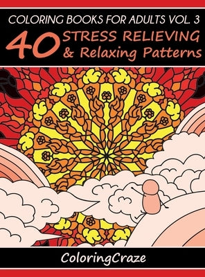 Coloring Books For Adults Volume 3: 40 Stress Relieving And Relaxing Patterns by Coloringcraze