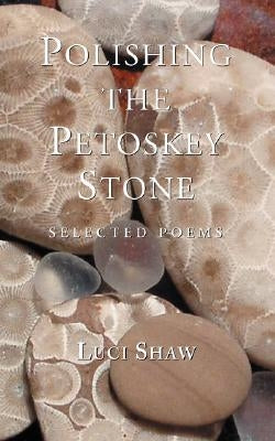 Polishing the Petoskey Stone: Selected Poems Paperback Regent College Publishing