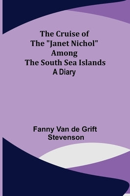 The Cruise of the Janet Nichol Among the South Sea Islands; A Diary Paperback Alpha Edition