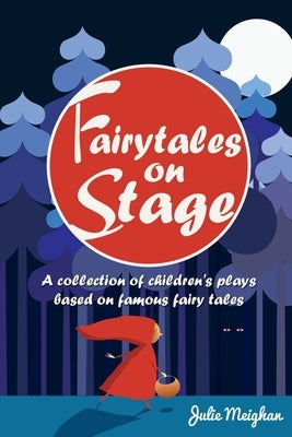 Fairytales on Stage: A Collection of Children's Plays based on Famous Fairy tales Paperback Julie Meighan