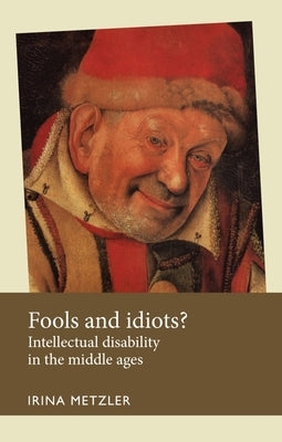Fools and Idiots?: Intellectual Disability in the Middle Ages Paperback Manchester University Press