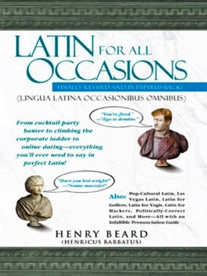 Latin for All Occasions: From Cocktail-Party Banter to Climbing the Corporate Ladder to Online Dating-- Everything You'll Ever Need to Say in P by Beard, Henry