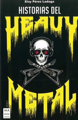 Historias del Heavy Metal: Un Recorrido Apasionante Por Las Otras Historias del Heavy Metal, Casi Inverosímiles, Pero Reales. by Pérez Ladaga, Eloy