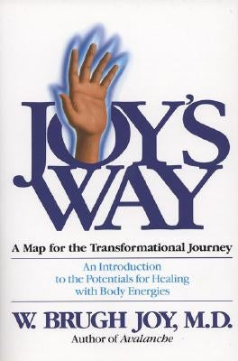 Joy's Way: A Map for the Transformational Journey: An Introduction to the Potentials for Healing with Body Energies by Joy, W. Brugh