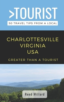 Greater Than a Tourist- Charlottesville Virginia USA: 50 Travel Tips from a Local Paperback Independently Published