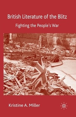 British Literature of the Blitz: Fighting the People's War by Miller, K.