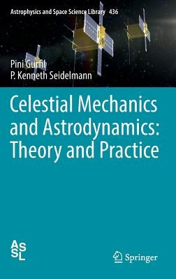 Celestial Mechanics and Astrodynamics: Theory and Practice by Gurfil, Pini