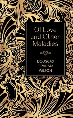 Of Love and Other Maladies by Wilson, Douglas Graham