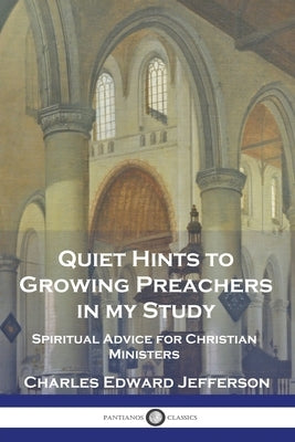 Quiet Hints to Growing Preachers in My Study: Spiritual Advice for Christian Ministers Paperback Pantianos Classics