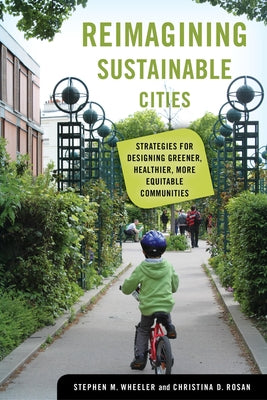 Reimagining Sustainable Cities: Strategies for Designing Greener, Healthier, More Equitable Communities by Wheeler, Stephen M.