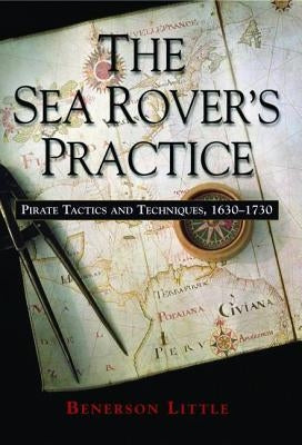 The Sea Rover's Practice: Pirate Tactics and Techniques, 1630-1730 Paperback University of Nebraska Press