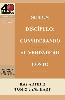 Ser Un Discípulo: Considerando Su Verdadero Costo / Being a Disciple: Counting the Real Cost (40M Study) by Arthur, Kay