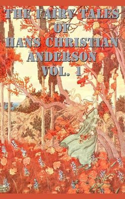 The Fairy Tales of Hans Christian Anderson Vol. 1 by Andersen, Hans Christian