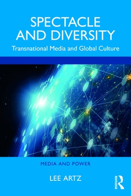 Spectacle and Diversity: Transnational Media and Global Culture by Artz, Lee