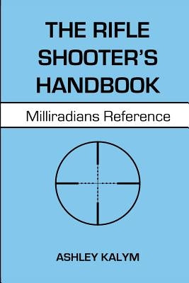 The Rifle Shooter's Handbook: Milliradians Reference Paperback Createspace Independent Publishing Platform