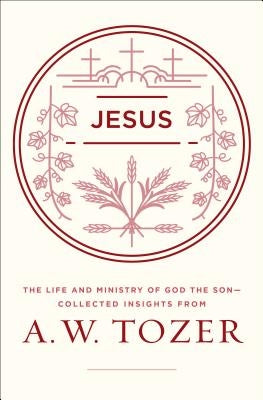 Jesus: The Life and Ministry of God the Son--Collected Insights from A. W. Tozer Paperback Moody Publishers