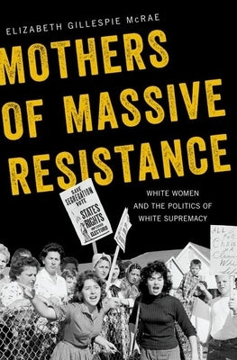 Mothers of Massive Resistance: White Women and the Politics of White Supremacy Paperback Oxford University Press, USA