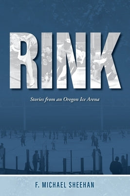 Rink: Stories from an Oregon Ice Arena Paperback Crescent Ridge Oregon Publishers