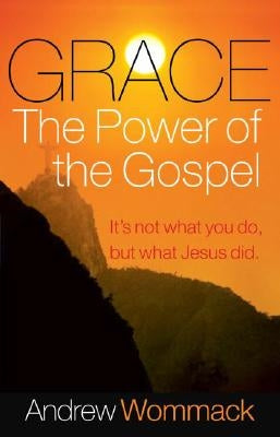 Grace, the Power of the Gospel: It's Not What You Do, But What Jesus Did Paperback Harrison House