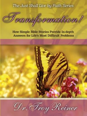Transformation!: How Simple Bible Stories Provide In-Depth Answers for Life's Most Difficult Problems Paperback Troy Reiner