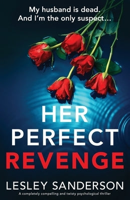 Her Perfect Revenge: A completely compelling and twisty psychological thriller by Sanderson, Lesley
