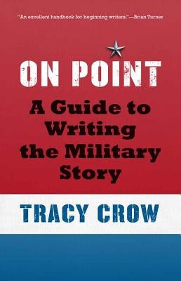 On Point: A Guide to Writing the Military Story by Crow, Tracy