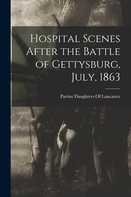 Hospital Scenes After the Battle of Gettysburg, July, 1863 Paperback Legare Street Press