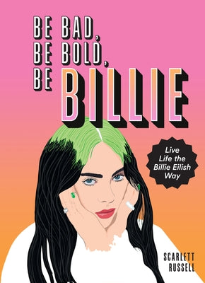 Be Bad, Be Bold, Be Billie: Live Life the Billie Eilish Way by Russell, Scarlett