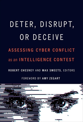 Deter, Disrupt, or Deceive: Assessing Cyber Conflict as an Intelligence Contest Paperback Georgetown University Press