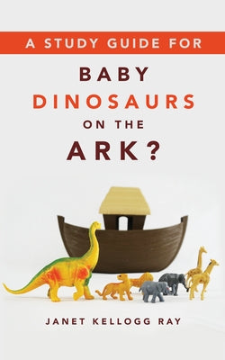 A Study Guide for Baby Dinosaurs on the Ark? by Ray, Janet Kellogg
