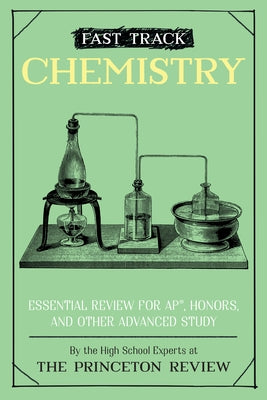 Fast Track: Chemistry: Essential Review for Ap, Honors, and Other Advanced Study by The Princeton Review