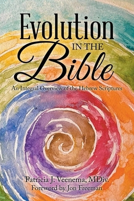 Evolution in the Bible: An Integral Overview of the Hebrew Scriptures Paperback Balboa Press